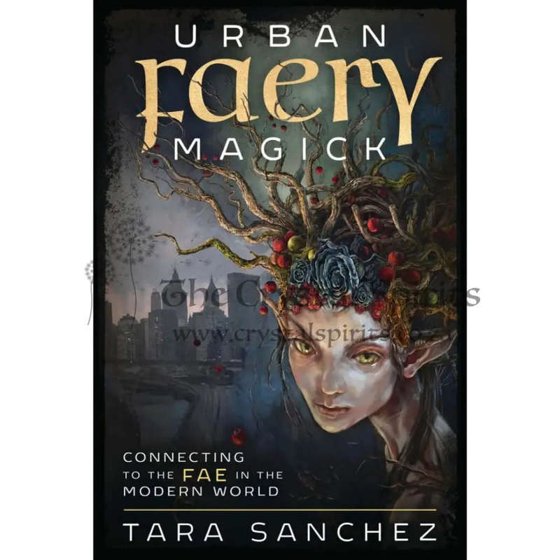 Urban Faery Magick: Connecting to the Fae in the Modern World by Tara Sanchez