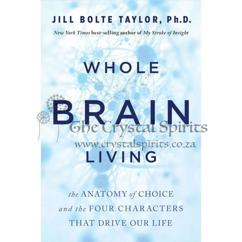 Whole Brain Living: The Anatomy of Choice and the Four Characters That Drive Our Life by Jill Bol...