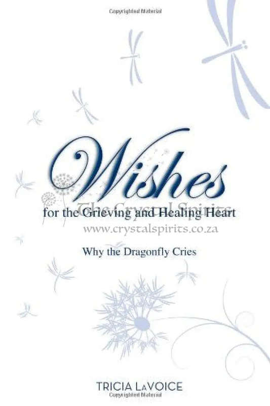Wishes for the Grieving and Healing Heart: Why the Dragonfly Cries by Tricia LaVoice