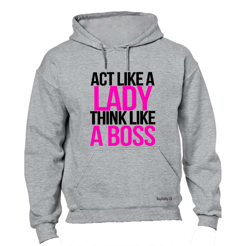 Act like a Lady, Think like a Boss! - Hoodie