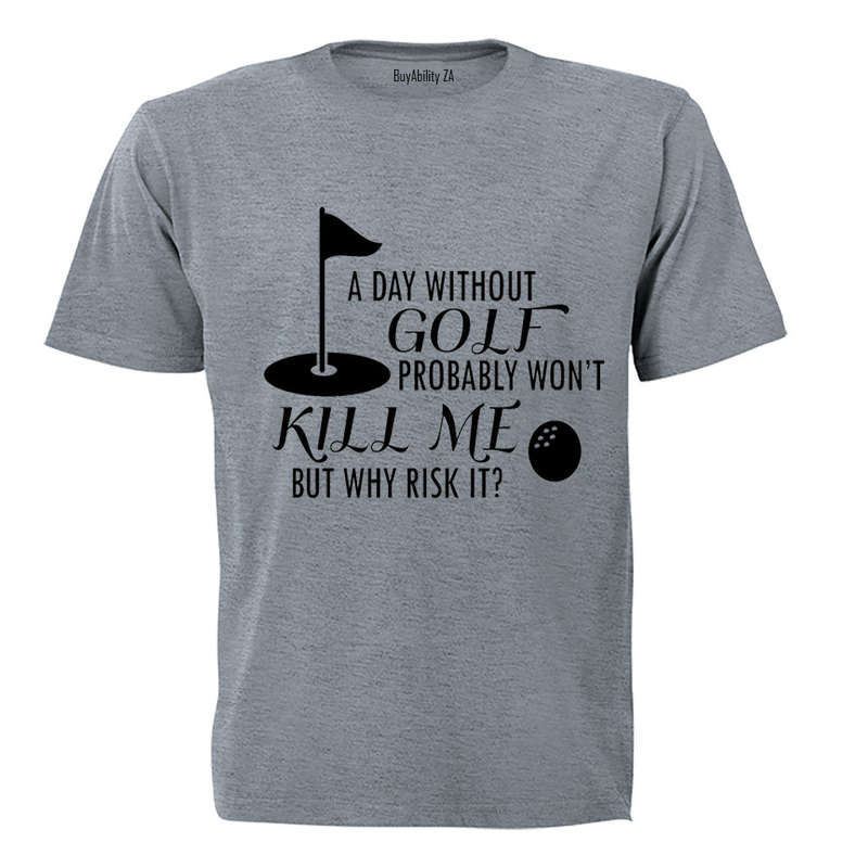 A Day Without Golf Probably Won't Kill Me.. - Adults - T-Shirt