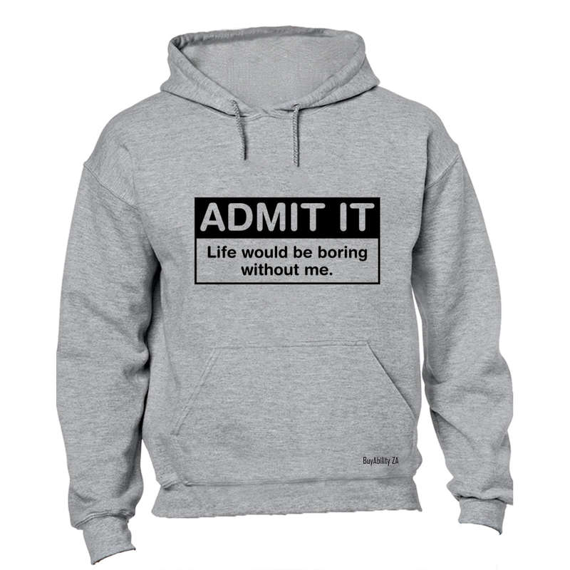 Admit It - Life would be Boring without Me - Hoodie