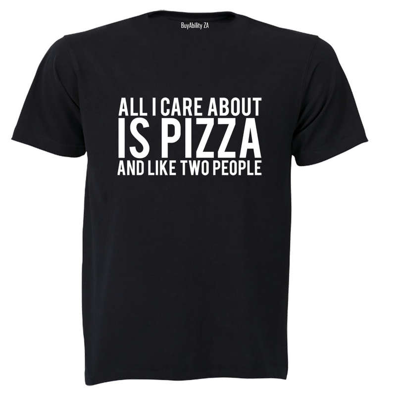 All I Care About Is PIZZA - Adults - T-Shirt