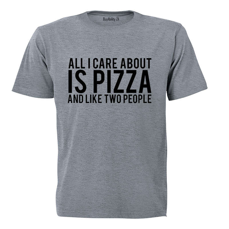 All I Care About Is PIZZA - Adults - T-Shirt