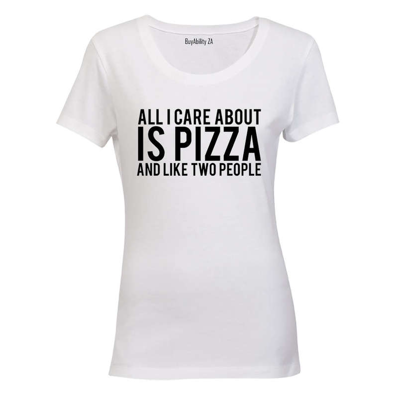 All I Care About Is PIZZA - Ladies - T-Shirt