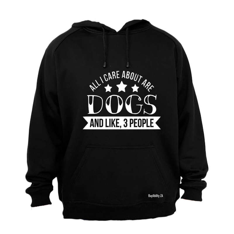 All I Care About are Dogs - and like 3 People - Hoodie