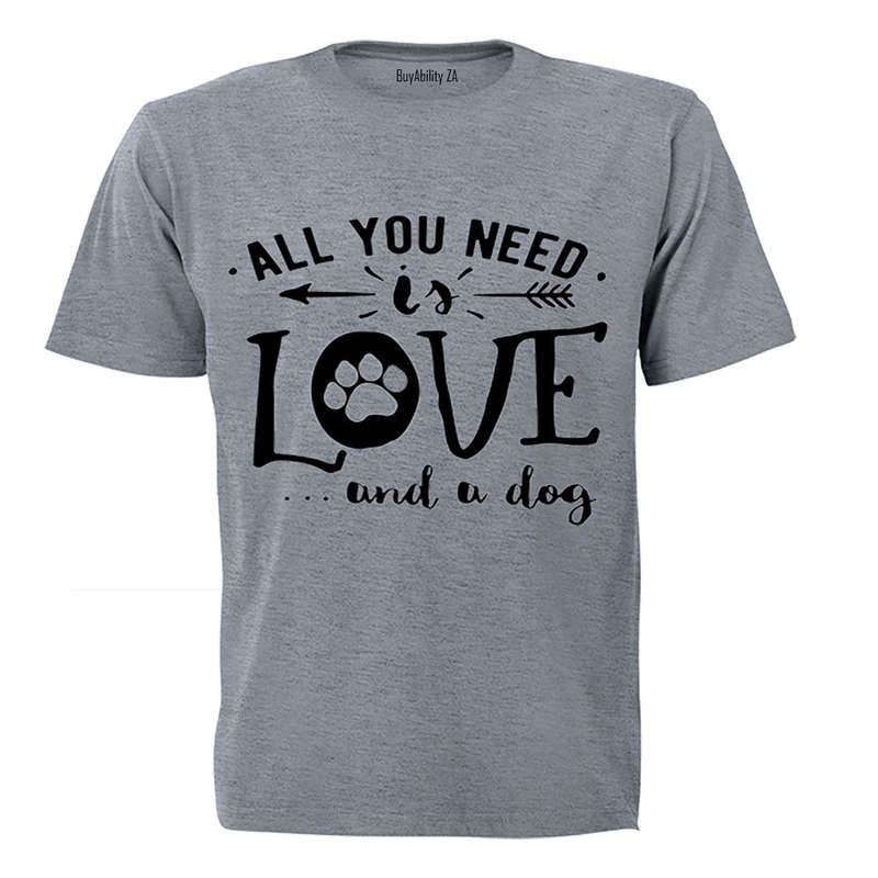 All You Need is Love... and a Dog! - Adults - T-Shirt