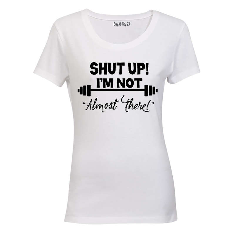 I'm Not "Almost There" - Ladies - T-Shirt