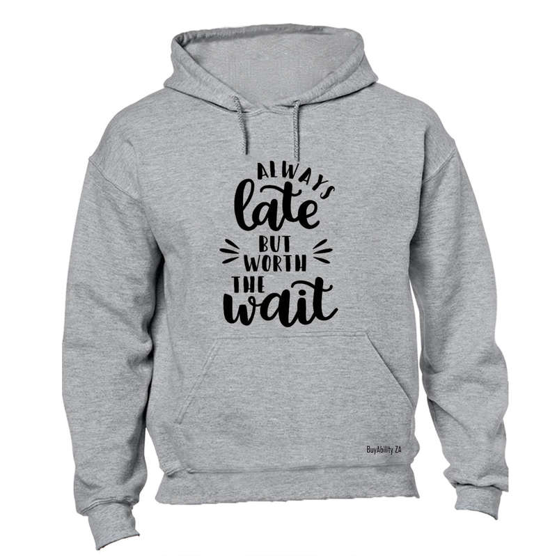 Always Late, But Worth The Wait - Hoodie