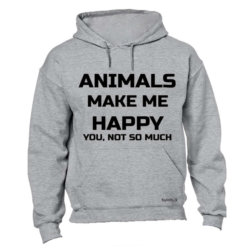 Animals Make Me Happy - You, not so much! - Hoodie