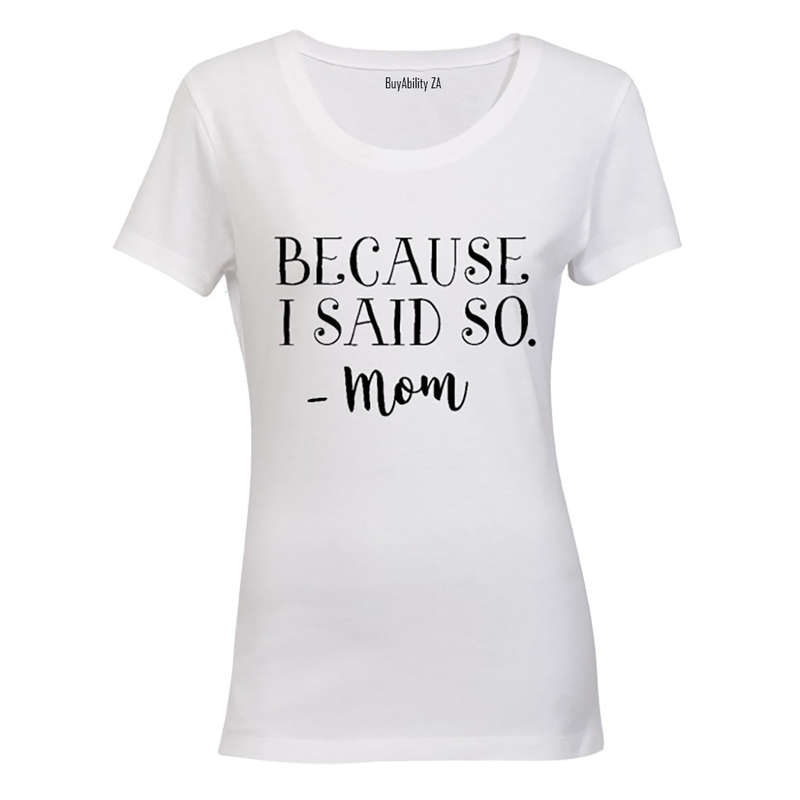 Because I Said So - MOM - Ladies - T-Shirt
