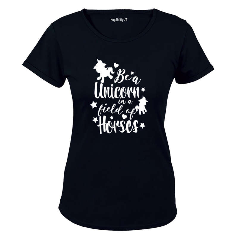 Be a Unicorn in a field of Horses! - Ladies - T-Shirt