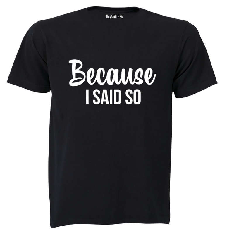 Because I Said So - Adults - T-Shirt