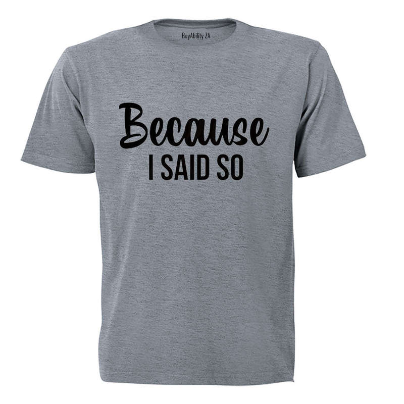 Because I Said So - Adults - T-Shirt