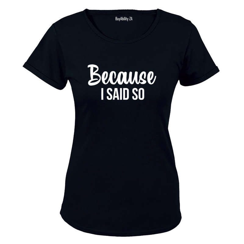Because I Said So - Ladies - T-Shirt