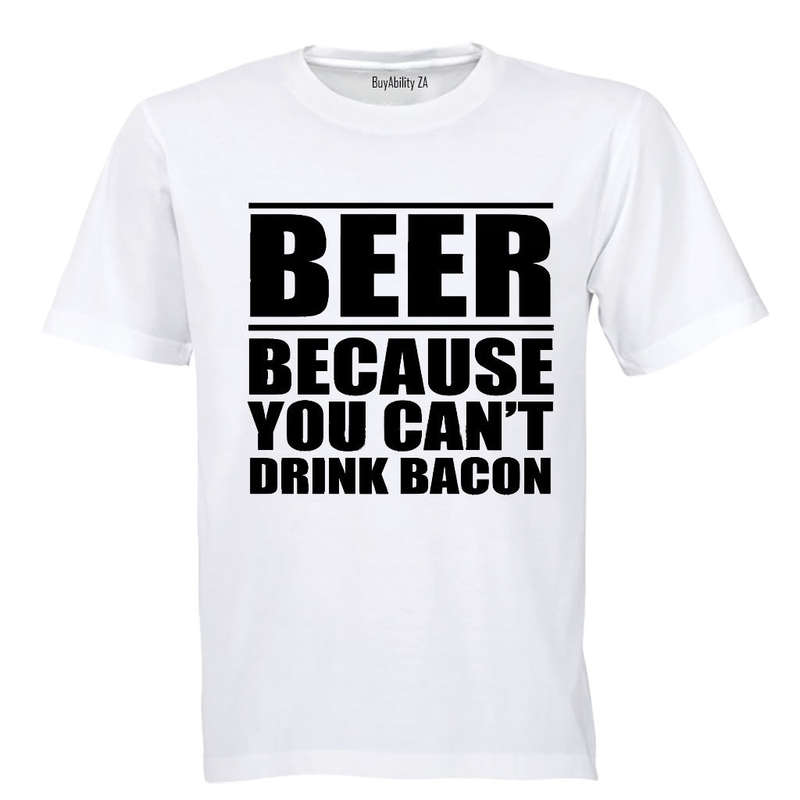 Beer - Because You Can't Drink Bacon - Adults - T-Shirt