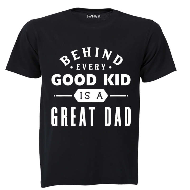 Behind Every Good Kid is a Great Dad - Adults - T-Shirt