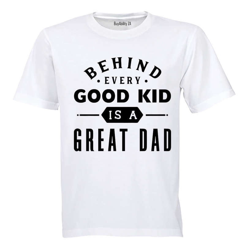 Behind Every Good Kid is a Great Dad - Adults - T-Shirt