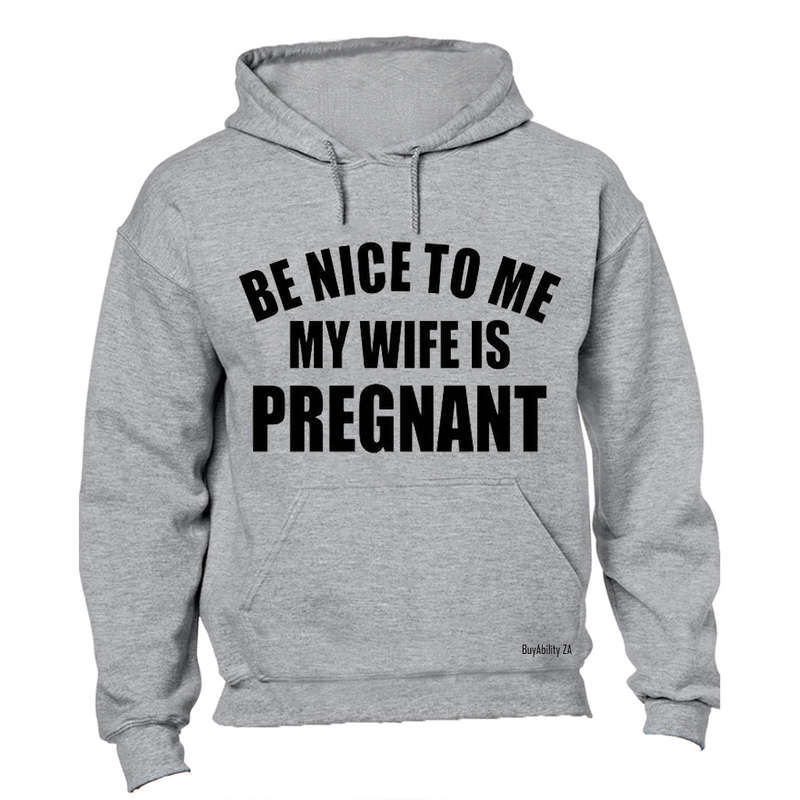 Be Nice to Me - My Wife is Pregnant! - Hoodie