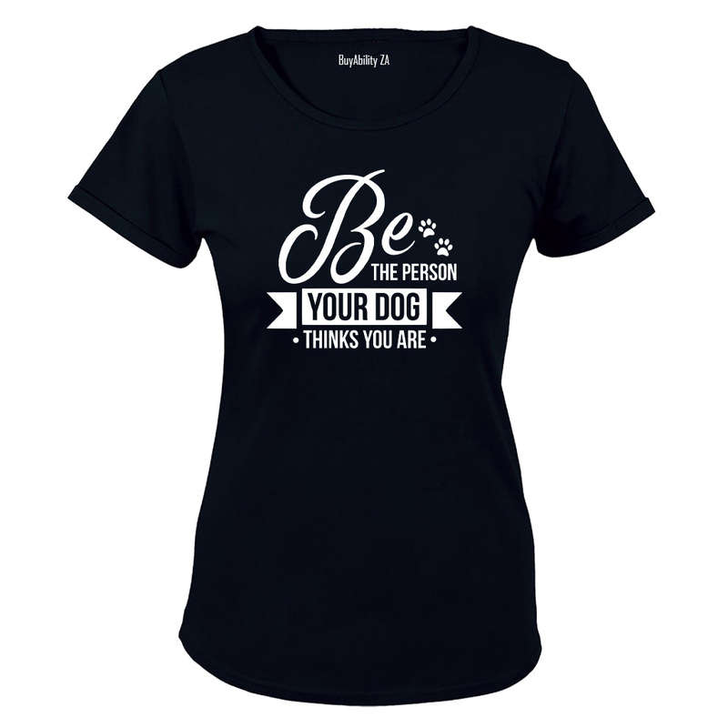 Be The Person Your Dog Thinks You Are! - Ladies - T-Shirt