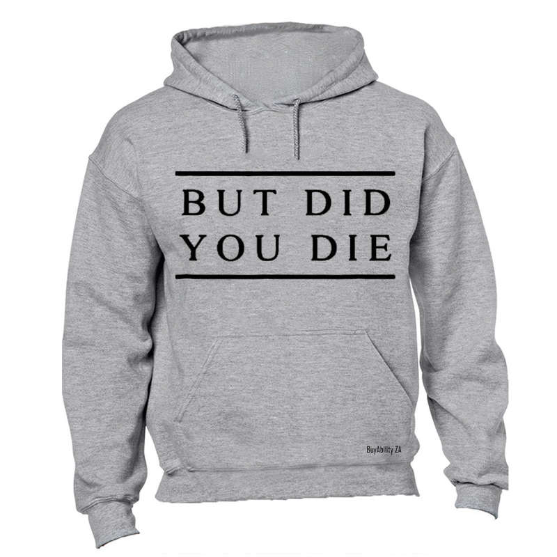 But Did You Die - Hoodie