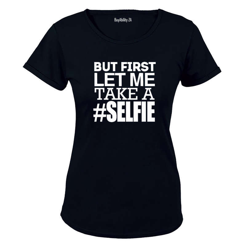 But First - Let me take a Selfie! - Ladies - T-Shirt