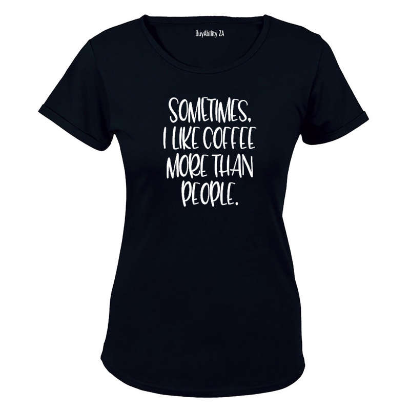 Sometimes I like Coffee more than People.. - Ladies - T-Shirt