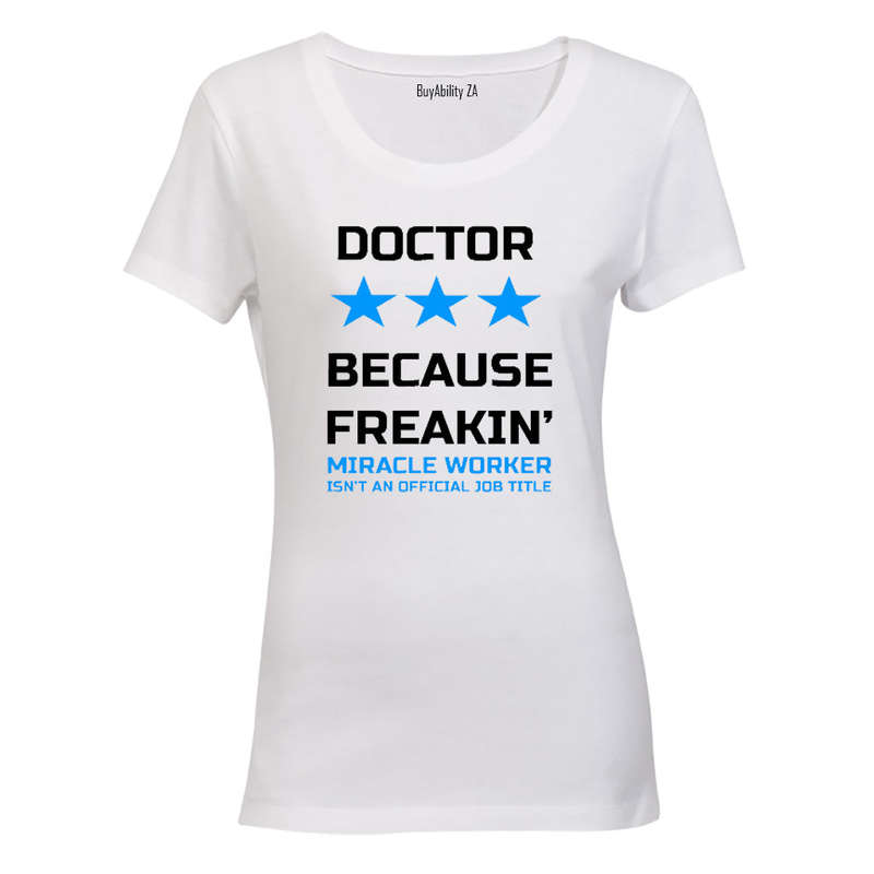 Doctor - Because Freakin' Miracle Worker isn't an official Job Title! - Ladies - T-Shirt