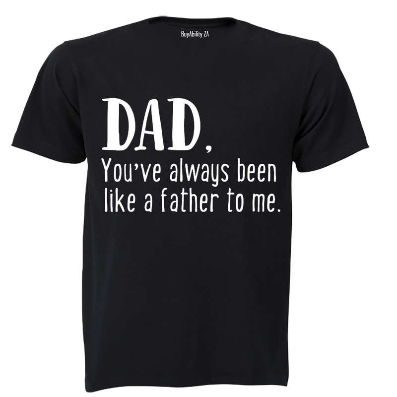 Dad - You've Always Been Like a Father to Me - Adults - T-Shirt