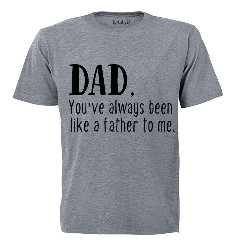 Dad - You've Always Been Like a Father to Me - Adults - T-Shirt