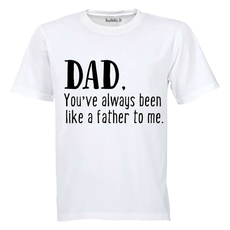 Dad - You've Always Been Like a Father to Me - Adults - T-Shirt