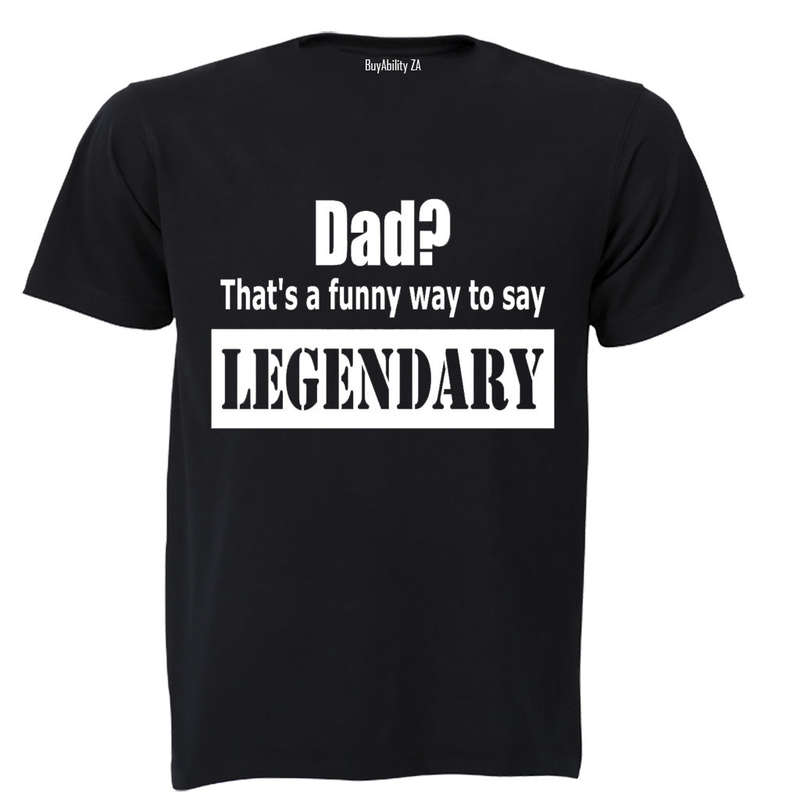 Dad? That's a Funny Way to Say Legendary! - Adults - T-Shirt