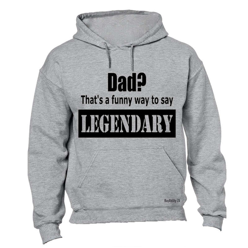 Dad? That's a Funny Way to Say Legendary! - Hoodie
