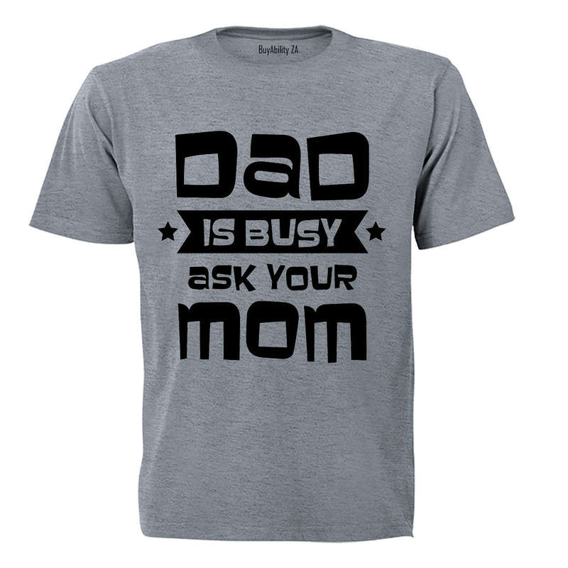 Dad is Busy - Ask Your Mom - Adults - T-Shirt