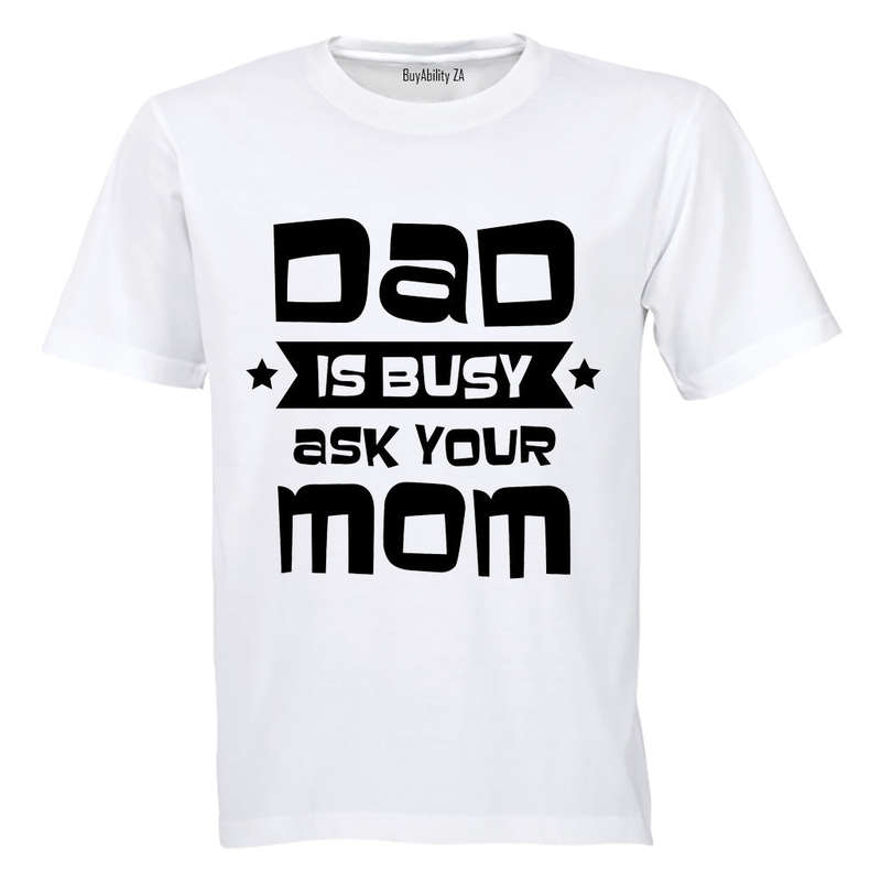 Dad is Busy - Ask Your Mom - Adults - T-Shirt