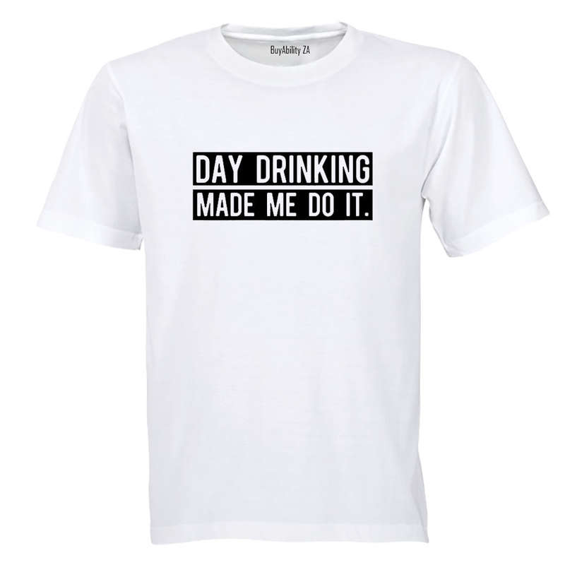 Day Drinking Made Me Do It - Adults - T-Shirt