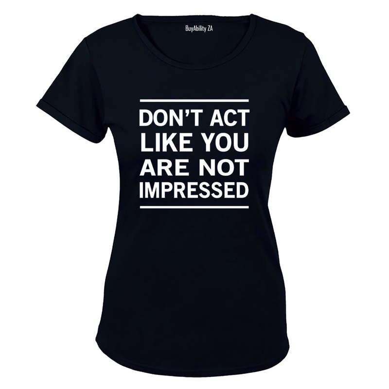 Don't Act Like You Are Not Impressed - Ladies - T-Shirt