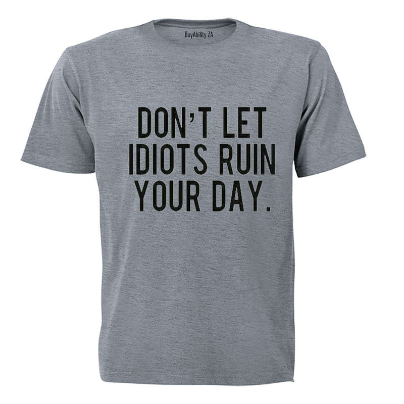 Don't Let Idiots Ruin Your Day! - Adults - T-Shirt