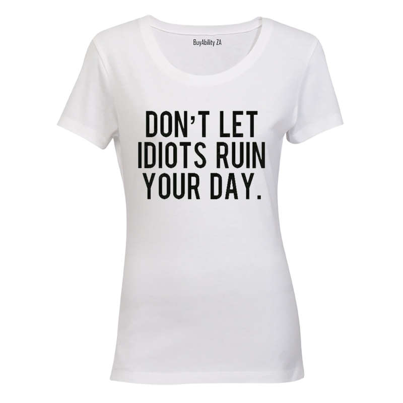 Don't Let Idiots Ruin Your Day! - Ladies - T-Shirt