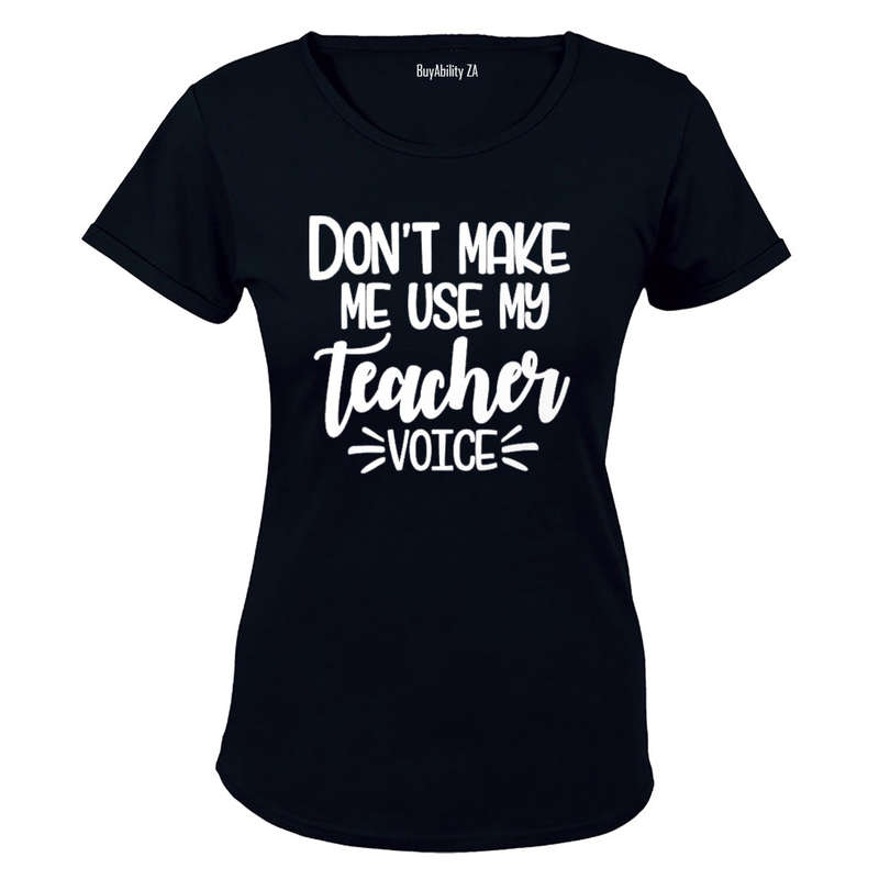 Don't Make Me Use My Teacher Voice! - Ladies - T-Shirt