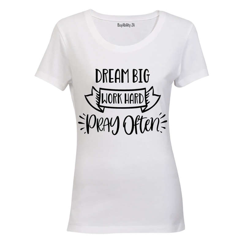 Dream Big - Work Hard - Pray Often - Ladies - T-Shirt