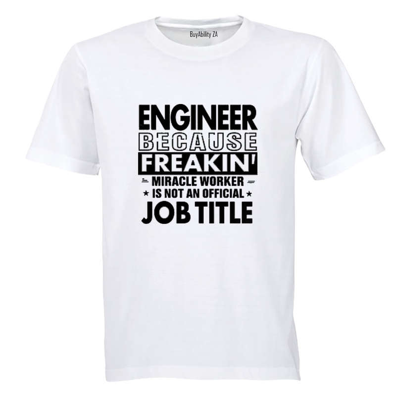 Engineer Because - Adults - T-Shirt