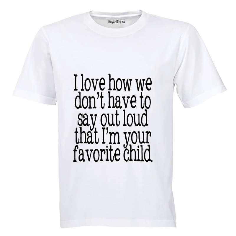 I Love how we don't have to say out loud that i'm your Favorite Child! - Kids T-Shirt