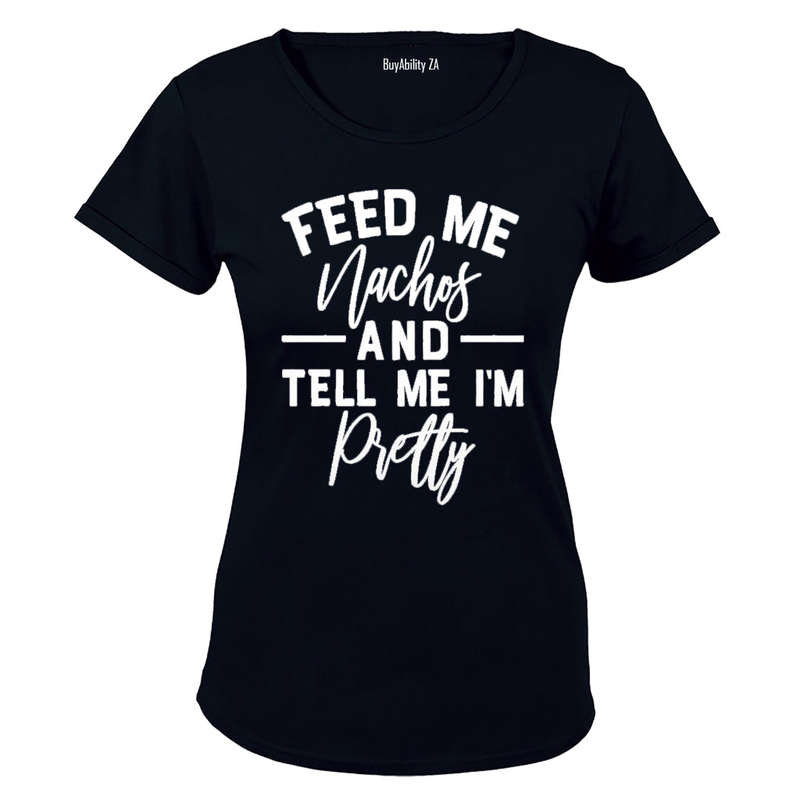Feed Me Nachos and Tell Me I'm Pretty - Ladies - T-Shirt