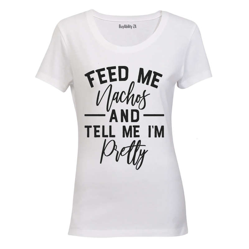 Feed Me Nachos and Tell Me I'm Pretty - Ladies - T-Shirt