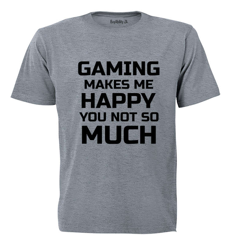 Gaming makes me Happy - You, not so much - Adults - T-Shirt