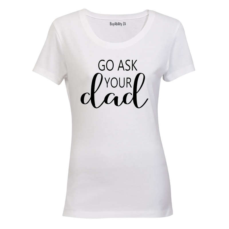Go Ask Your Dad - Ladies - T-Shirt