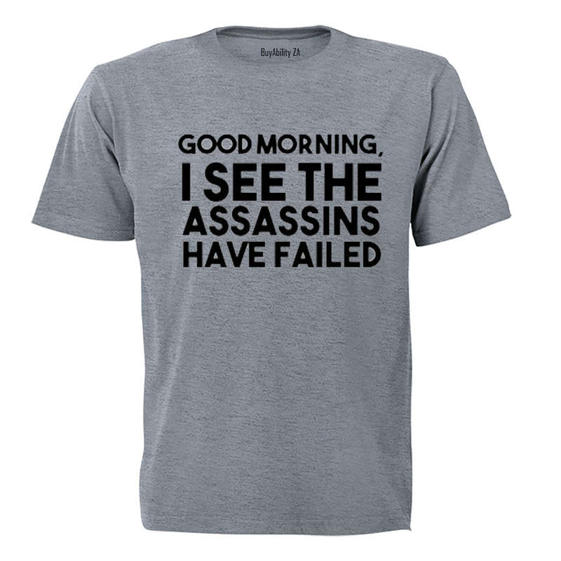 Good Morning - I see the Assassins have Failed - Adults - T-Shirt