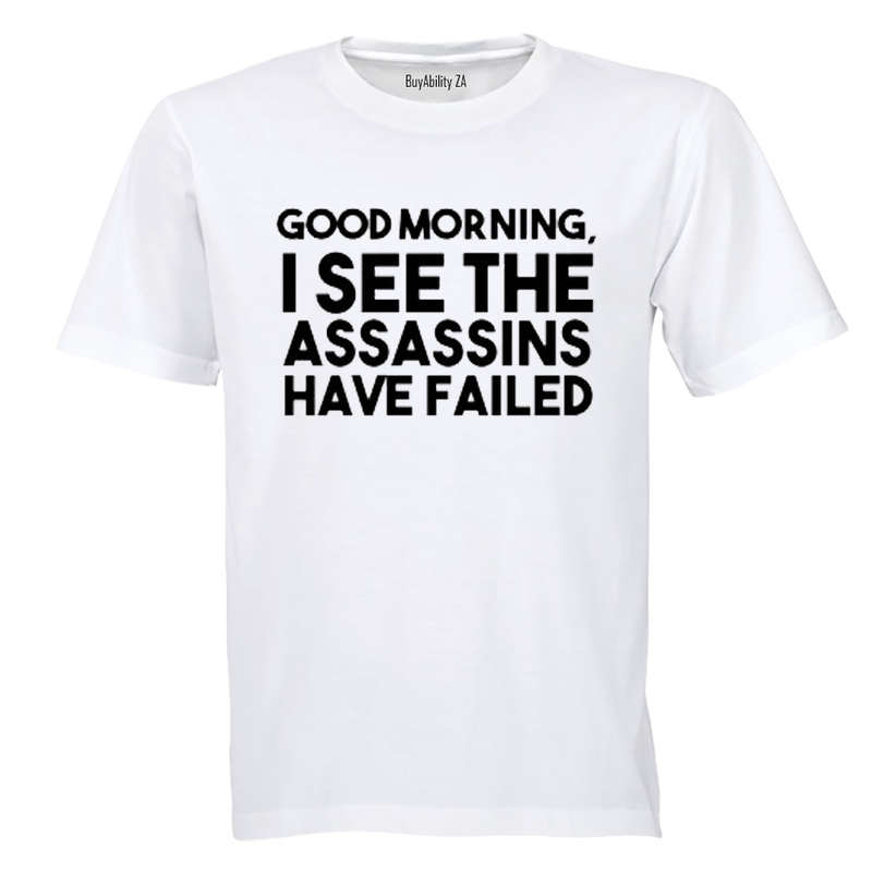 Good Morning - I see the Assassins have Failed - Adults - T-Shirt