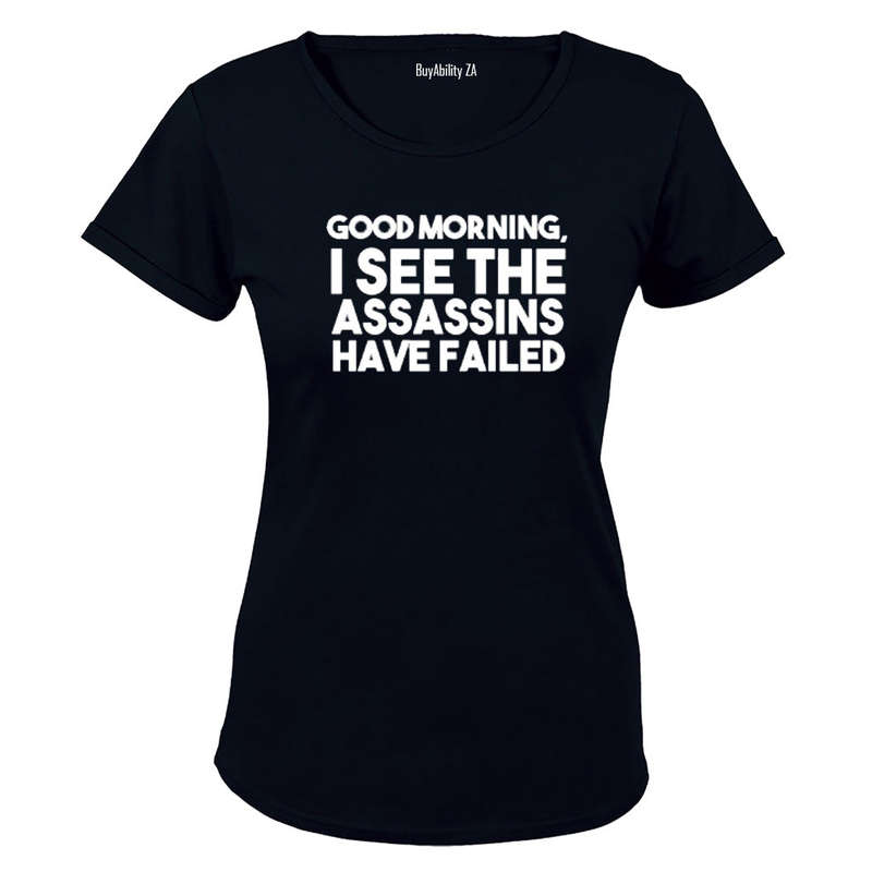Good Morning - I see the Assassins have Failed - Ladies - T-Shirt